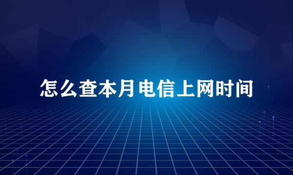 怎么查本月电信上网时间