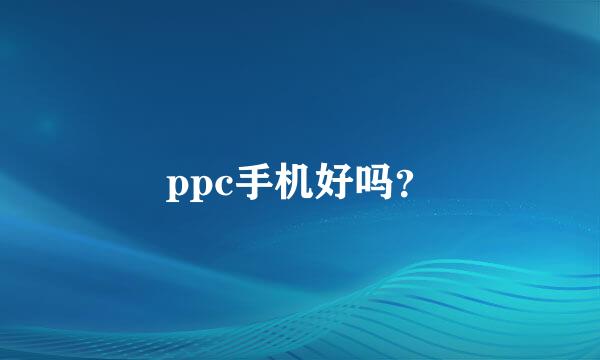 ppc手机好吗？