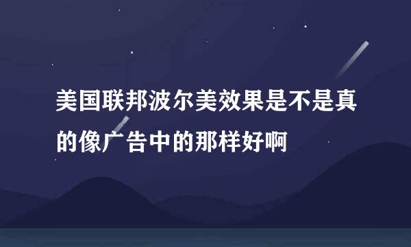 美国联邦波尔美效果是不是真的像广告中的那样好啊