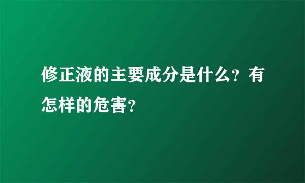 修正液的主要成分是什么？有怎样的危害？