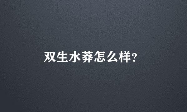 双生水莽怎么样？