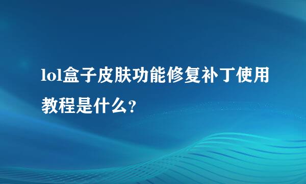 lol盒子皮肤功能修复补丁使用教程是什么？