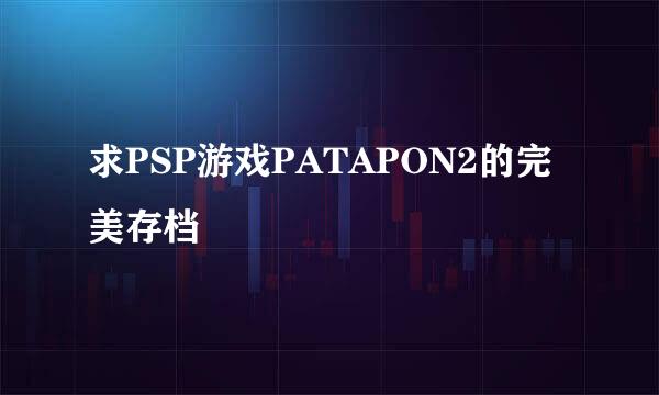 求PSP游戏PATAPON2的完美存档