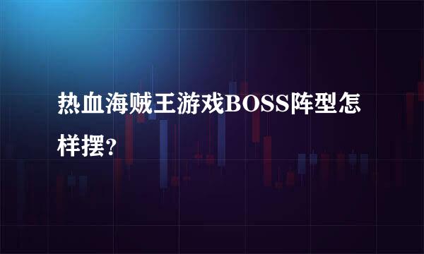 热血海贼王游戏BOSS阵型怎样摆？