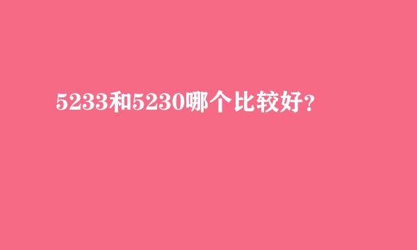 5233和5230哪个比较好？