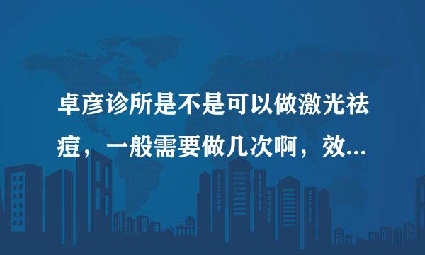 卓彦诊所是不是可以做激光祛痘，一般需要做几次啊，效果好吗？