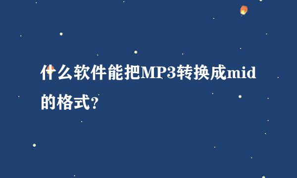 什么软件能把MP3转换成mid的格式？