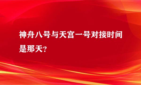 神舟八号与天宫一号对接时间是那天？