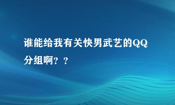 谁能给我有关快男武艺的QQ分组啊？？