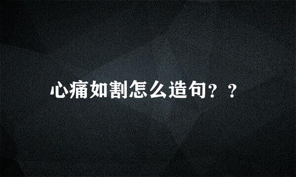 心痛如割怎么造句？？