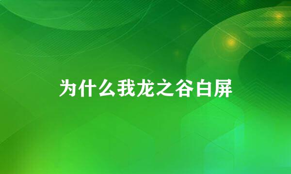 为什么我龙之谷白屏