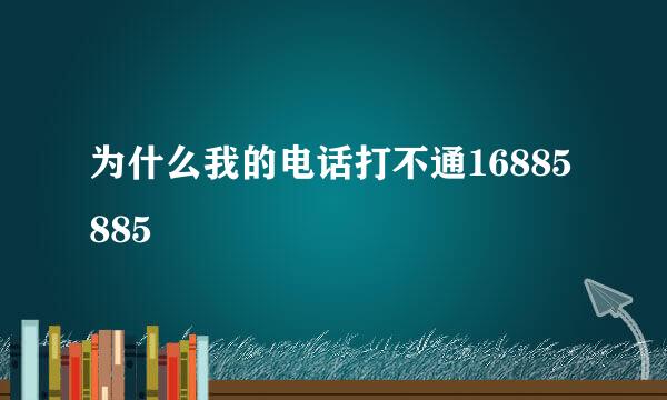 为什么我的电话打不通16885885