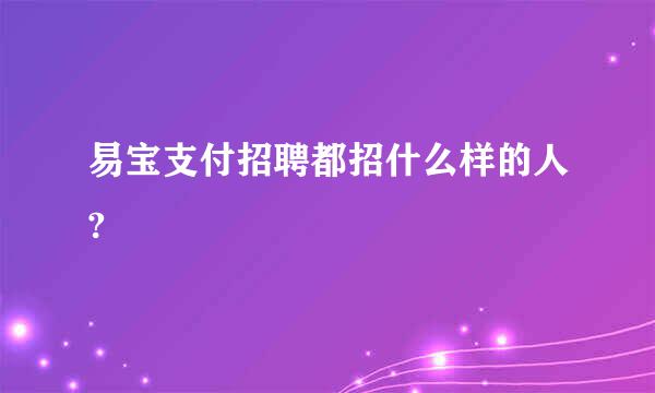 易宝支付招聘都招什么样的人?