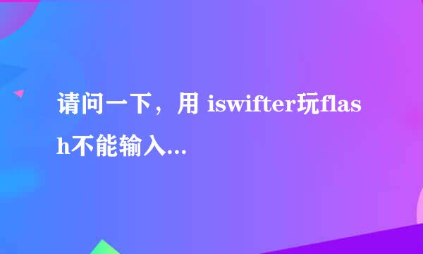 请问一下，用 iswifter玩flash不能输入，请问怎么解决的。