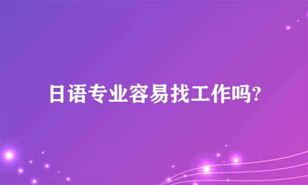 日语专业容易找工作吗?