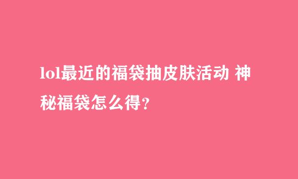 lol最近的福袋抽皮肤活动 神秘福袋怎么得？