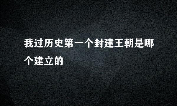 我过历史第一个封建王朝是哪个建立的