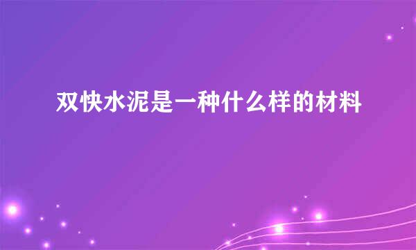 双快水泥是一种什么样的材料