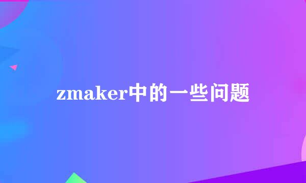 zmaker中的一些问题