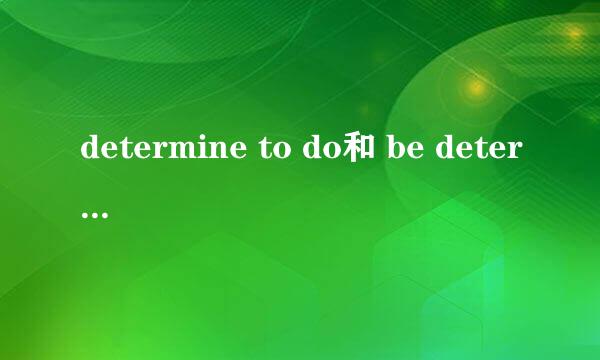 determine to do和 be determined to do什么区别