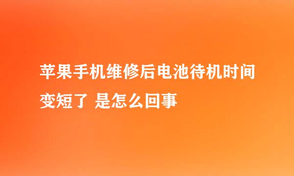 苹果手机维修后电池待机时间变短了 是怎么回事