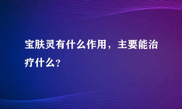 宝肤灵有什么作用，主要能治疗什么？