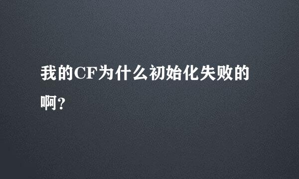 我的CF为什么初始化失败的啊？