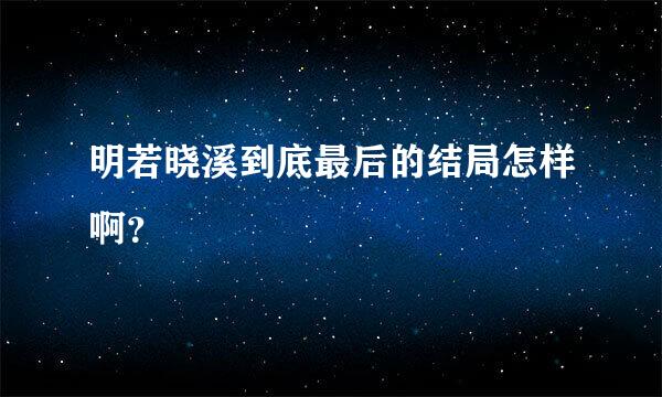 明若晓溪到底最后的结局怎样啊？