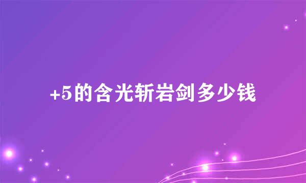 +5的含光斩岩剑多少钱