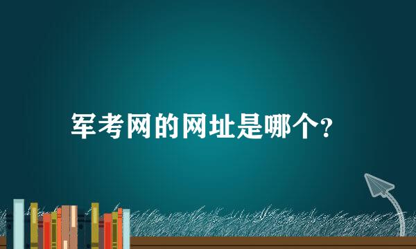 军考网的网址是哪个？