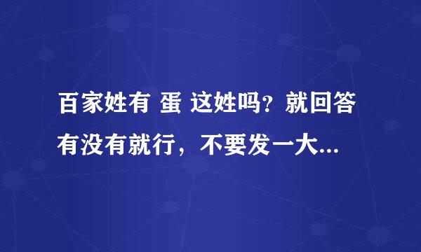 百家姓有 蛋 这姓吗？就回答有没有就行，不要发一大推，会给分