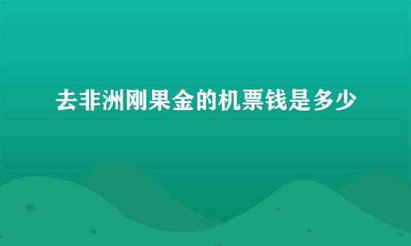 去非洲刚果金的机票钱是多少