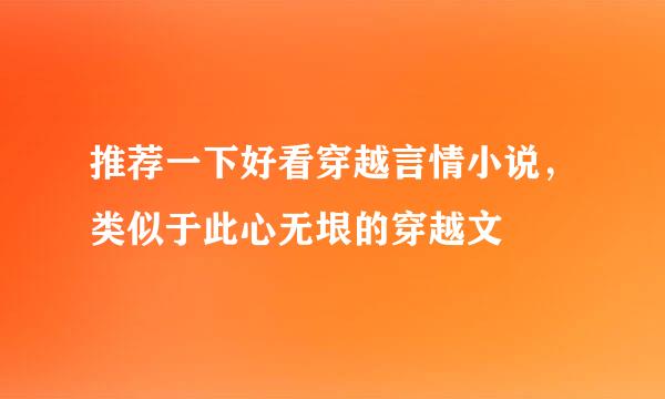 推荐一下好看穿越言情小说，类似于此心无垠的穿越文