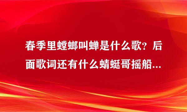 春季里螳螂叫蝉是什么歌？后面歌词还有什么蜻蜓哥摇船……小学里面音乐课教的，有人知道吗？