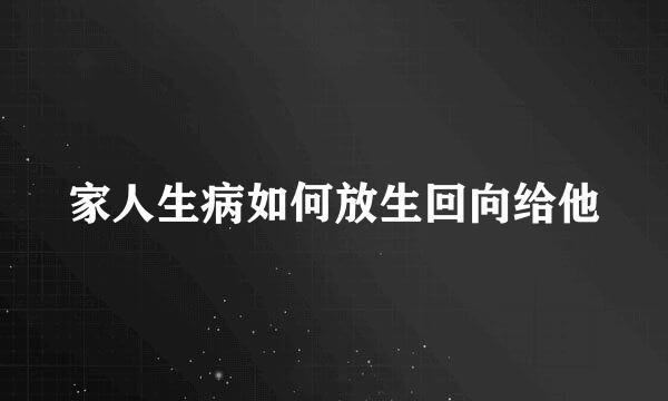 家人生病如何放生回向给他