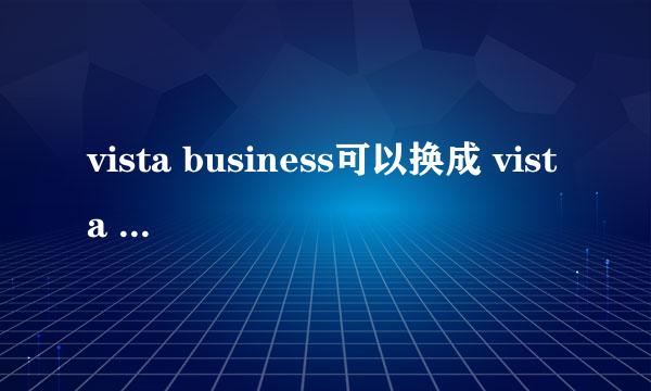 vista business可以换成 vista ultimate吗