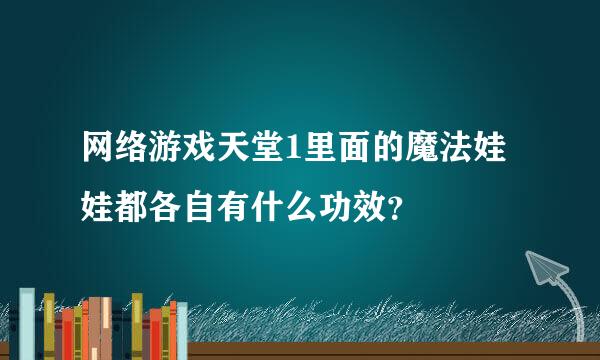 网络游戏天堂1里面的魔法娃娃都各自有什么功效？