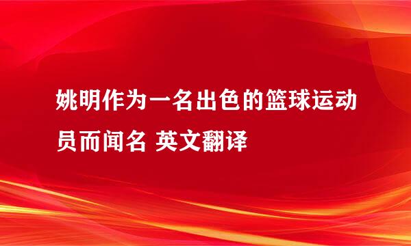 姚明作为一名出色的篮球运动员而闻名 英文翻译