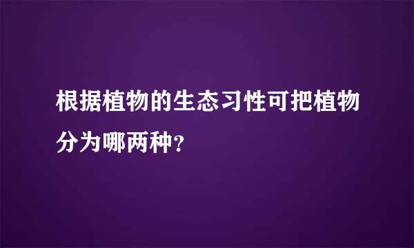 根据植物的生态习性可把植物分为哪两种？