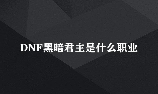 DNF黑暗君主是什么职业