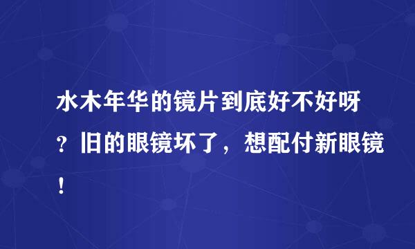 水木年华的镜片到底好不好呀？旧的眼镜坏了，想配付新眼镜！