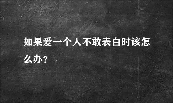 如果爱一个人不敢表白时该怎么办？