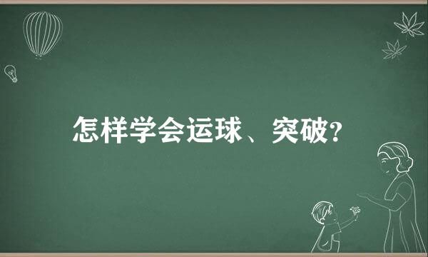 怎样学会运球、突破？