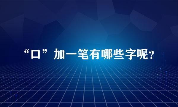 “口”加一笔有哪些字呢？