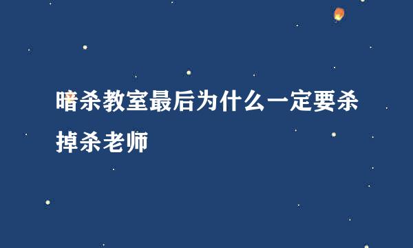 暗杀教室最后为什么一定要杀掉杀老师