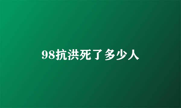 98抗洪死了多少人