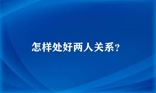 怎样处好两人关系？