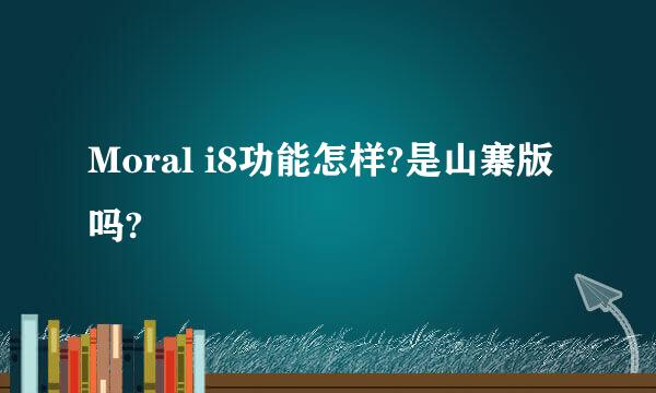 Moral i8功能怎样?是山寨版吗?