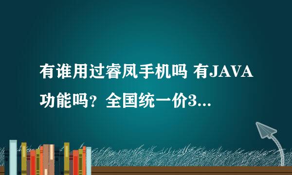 有谁用过睿凤手机吗 有JAVA功能吗？全国统一价398元？