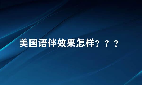 美国语伴效果怎样？？？